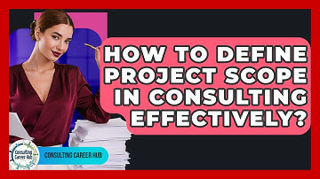 How To Define Project Scope In Consulting Effectively? - Consulting Career Hub