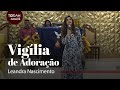 Leandra Nascimento | Vigília de Adoração