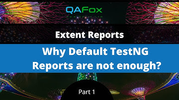 Why Default TestNG Reports are not enough? (Extent Reports - Part 1)