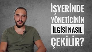 İşyerinde Yöneticinin İlgisi Nasıl Çekilir?