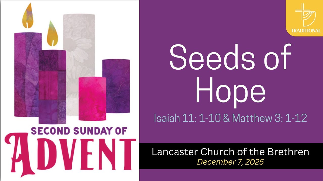 Dec. 7, 2025 | Seeds of Hope | Traditional Worship - Lancaster Church of the Brethren