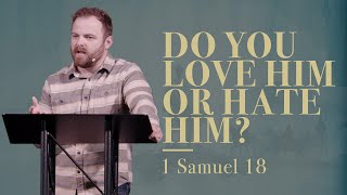 Do You Love Him or Hate Him? | 1 Samuel 18 | The Life of David