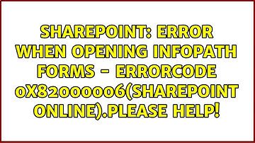 Error when opening infopath forms - errorcode 0x82000006(SharePoint Online).Please help!