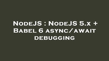 NodeJS : NodeJS 5.x + Babel 6 async/await debugging