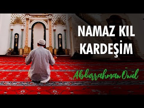 Namazını Kıl Kardeşim - Abdurrahman Önül | İlahiler