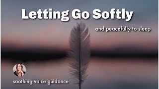 Sleep Meditation for Letting Go Softly & Peacefully to Sleep / Gentle Soothing Voice to Guide You