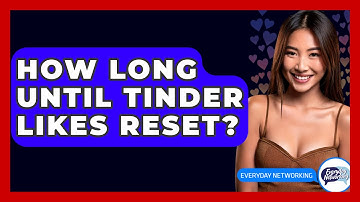 How Long Until Tinder Likes Reset? - Everyday-Networking