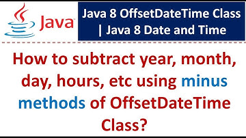How to subtract year, month, day, hours, etc using minus methods of OffsetDateTime Class?