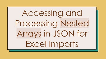 Accessing and Processing Nested Arrays in JSON for Excel Imports