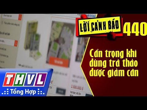 THVL | Lời cảnh báo – Kỳ 440: Cẩn trọng khi dùng trà thảo dược giảm cân | Khái quát các tài liệu nói về tra giam can bao tu le mới cập nhật