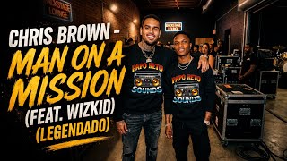 Chris Brown - Man on a Mission (Feat. Wizkid) (Legendado)