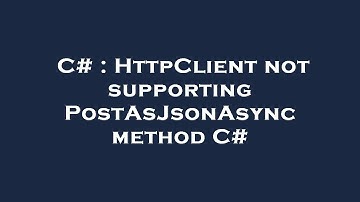 C# : HttpClient not supporting PostAsJsonAsync method C#