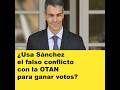 ¿Usa Sánchez el falso conflicto con la OTAN para ganar votos?