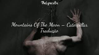 Mountains Of The Moon – Caterpillar [Tradução]