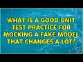 What is a good Unit Test Practice for mocking a fake model that changes a lot?
