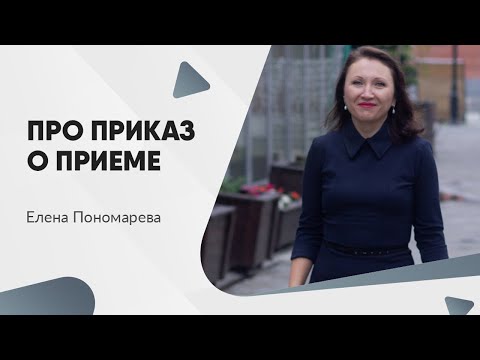 Зачем и как оформить приказ о приеме на работу - Елена Пономарева