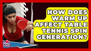 How Does Warm Up Affect Table Tennis Spin Generation? - Ping Pong Prodigy