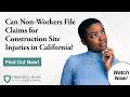 Can Non-Workers File Claims for Construction Site Injuries in California? | Watch to Learn