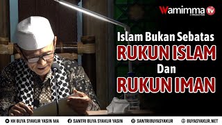 Islam Bukan Sebatas Rukun Islam dan Rukun Iman - Buya Syakur