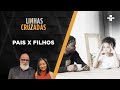 Linhas Cruzadas | Pais x filhos | 10/03/2022