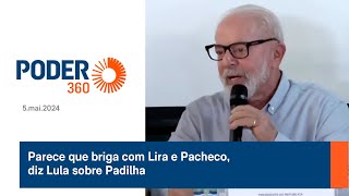 Parece que briga com Lira e Pacheco, diz Lula sobre Padilha