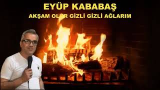 Akşam Olur Gi̇zli̇ Gi̇zli̇ Ağlarim - Eyüp Kababaş