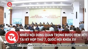 Nhiều nội dung quan trọng được xem xét tại kỳ họp thứ 7, Quốc hội khóa XV