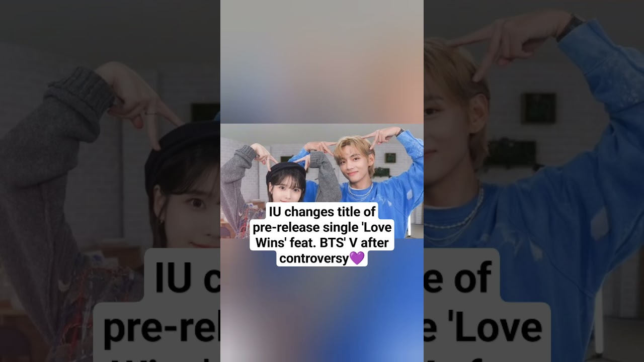 BTS' V and IU's song, “Love Wins” sparked controversy because of the song  title