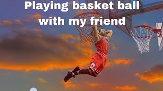 Playing basket ball with my homie