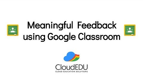 Meaningful Feedback using Google Classroom