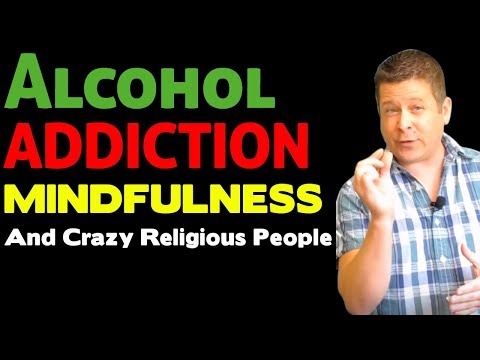 Alcohol Addiction – Buddist Monk Mindfulness – And Crazy Religious People In AA Type Programs