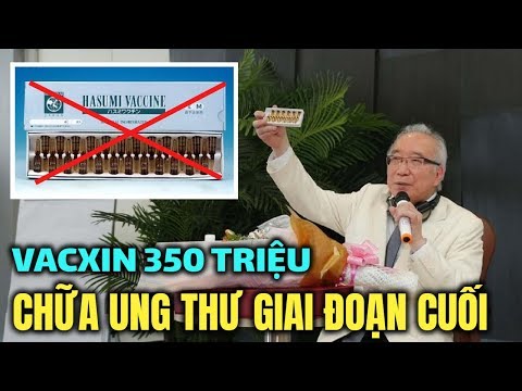 Sự thật ngã ngửa về vắc xin Hasumi chữa được ung thư giai đoạn cuối giá 350 triệu