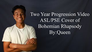 Two Year Progression Video, ASL/PSE Cover of Bohemian Rhapsody By:Queen