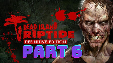 Dead island Riptide: Definitive Edition gameplay walkthrough part 6 [no commentary]