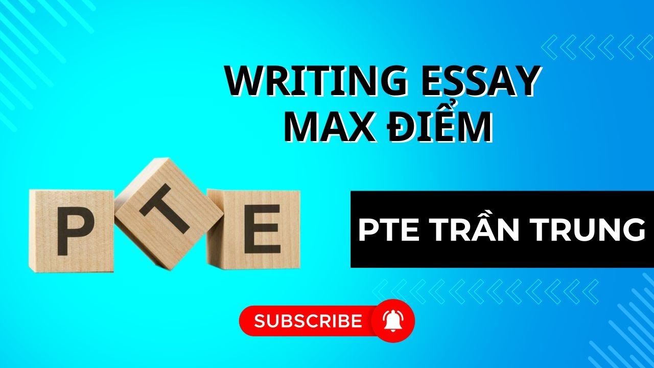 PTE Trần Trung -  PTE Writing | Writing Essay - không áp dụng sau ngày 7-8-2025 (target 36 dùng)