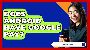 Does Android Have Google Pay? - Be App Savvy