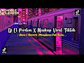 Dj el perdon x mashup viral tiktok  slow  reverb  mengkane full bass