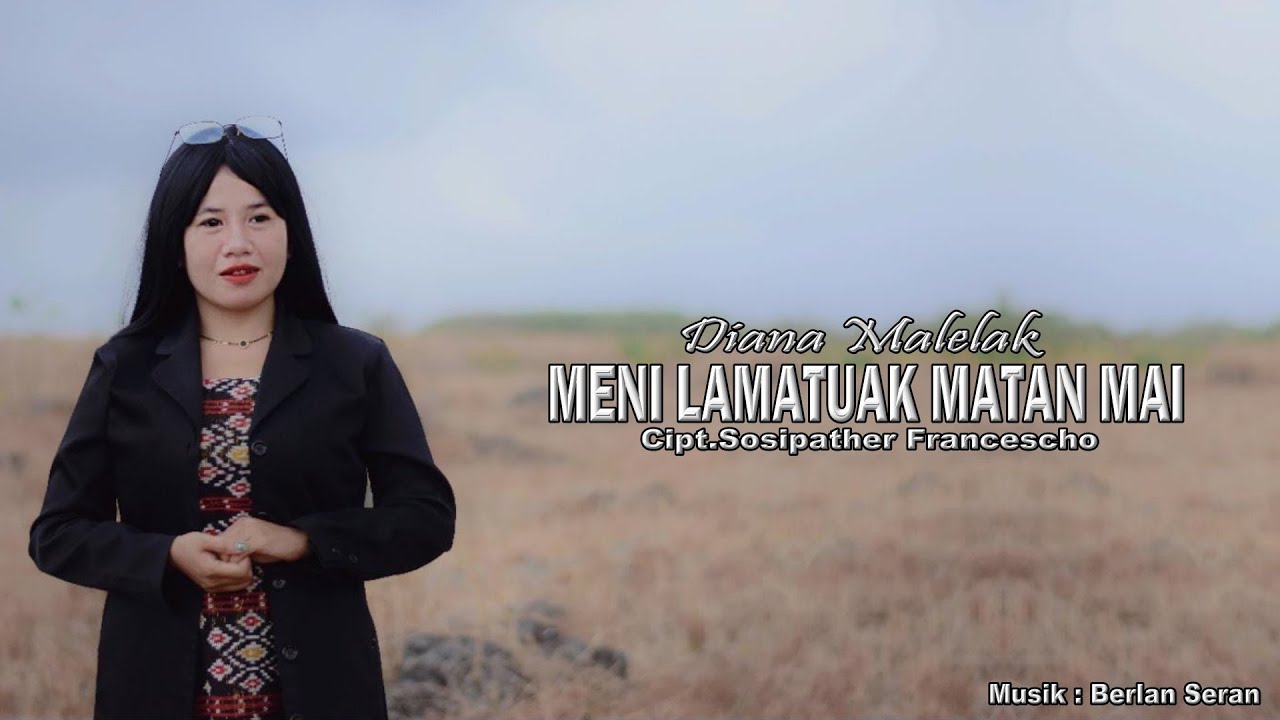 MENI LAMATUAK MATAN MAI || Diana Malelak || Cipt.Sosipather Francescho