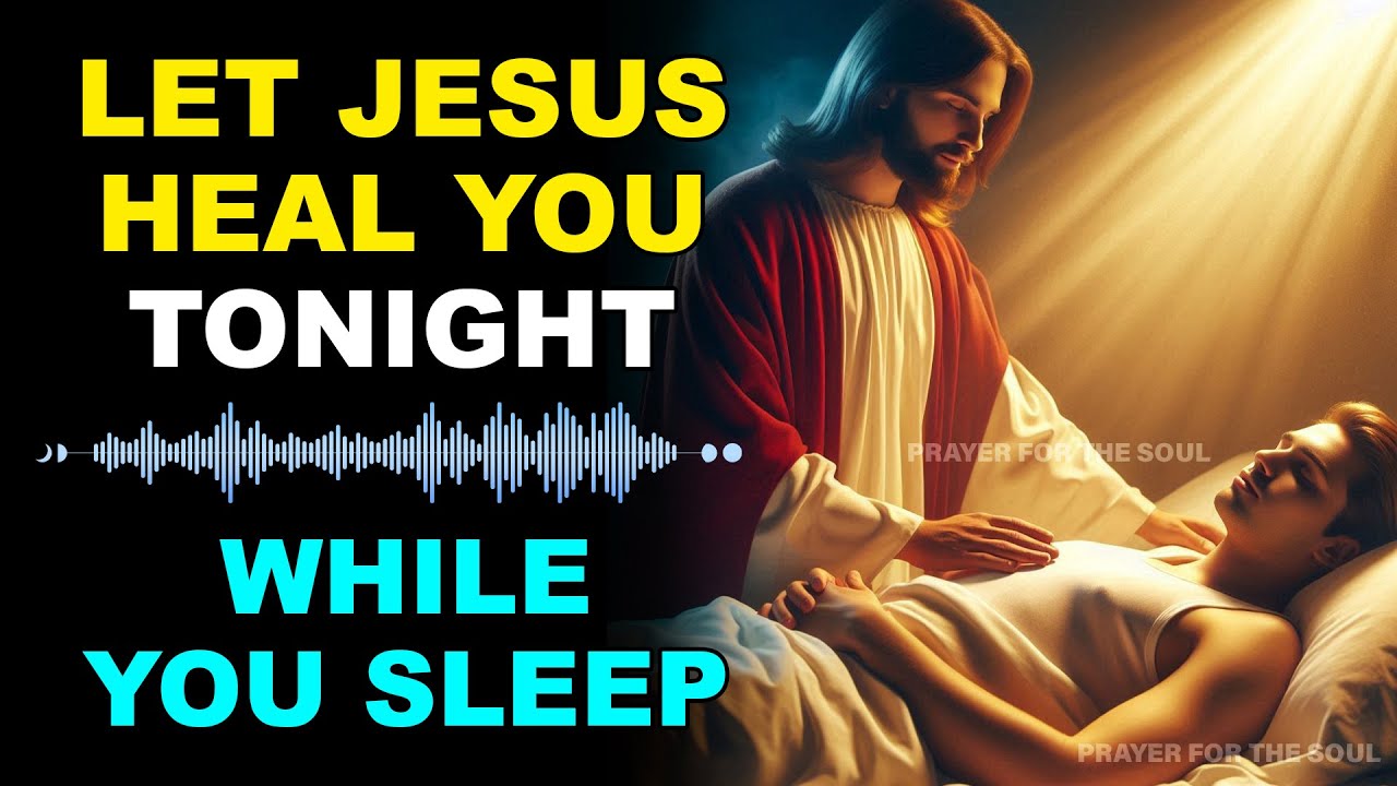 LET JESUS HEAL YOU TONIGHT - LISTEN TO THIS HEALING PRAYER WHILE YOU ...