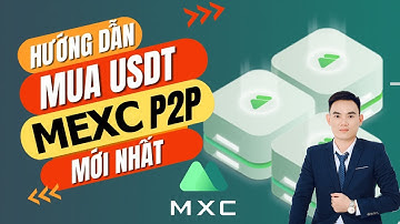 Hướng dẫn mua bán USDT trên sàn Mexc qua Giao Dịch P2P Mới Nhất