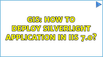 GIS: How to deploy silverlight application in IIS 7.0?
