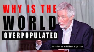 WHY the WORLD is OVERPOPULATED ? | William Ryerson Population Media Center President.