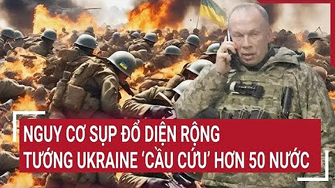 Điểm nóng thế giới: Nguy cơ sụp đổ diện rộng, tổng tư lệnh Ukraine "cầu cứu" hơn 50 nước