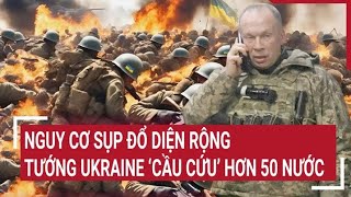 Điểm nóng thế giới: Nguy cơ sụp đổ diện rộng, tổng tư lệnh Ukraine \\