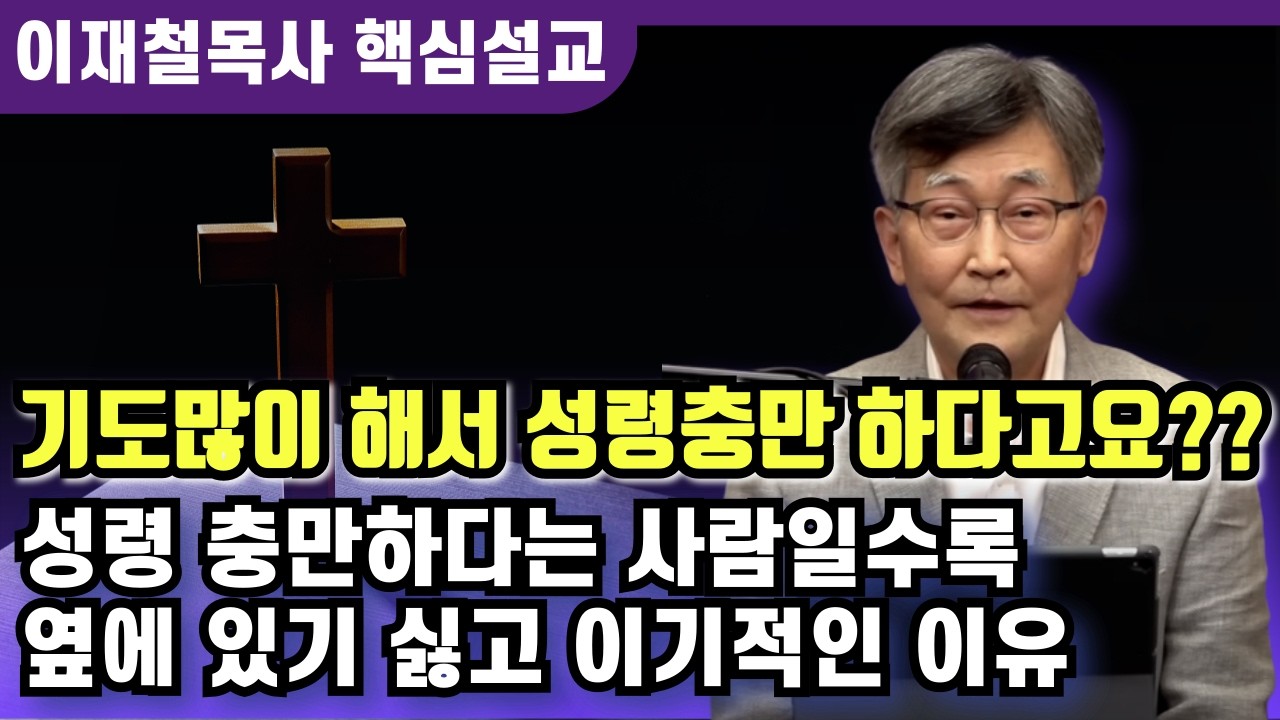 성령 충만하다는 교인일수록 옆에 있기 싫고 이기적인 이유 | 이재철 목사 핵심설교