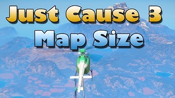 Just Cause 3 "Just how big is the map?"