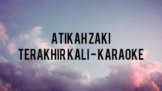 Terakhir Kali - Atikah Zaki |  KARAOKE