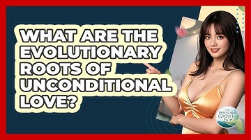What Are The Evolutionary Roots Of Unconditional Love? - The Personal Growth Path