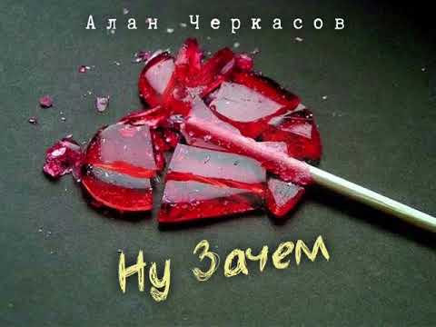 Алан Черкасов - Ну Зачем. 💔