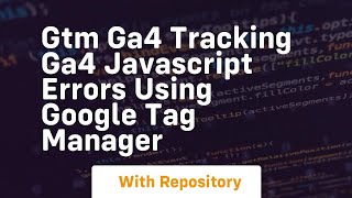 Gtm ga4 tracking ga4 javascript errors using google tag manager